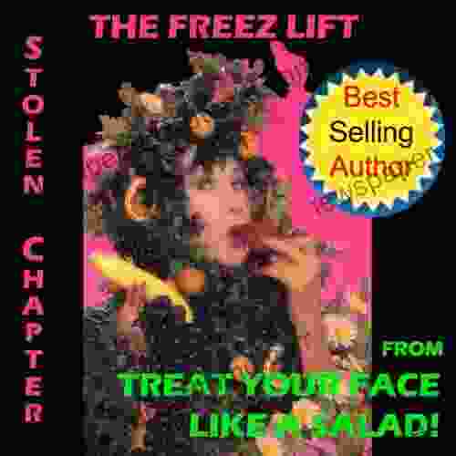 Natural Facelift The Freez Lift Stolen Chapter From Treat Your Face Like A Salad (Natural Face Lift Natural Skin Care 5)