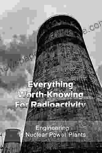 Everything Worth Knowing For Radioactivity: Engineering In Nuclear Power Plants: Nuclear Power Plant Research