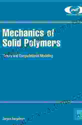 Mechanics Of Solid Polymers: Theory And Computational Modeling (Plastics Design Library)