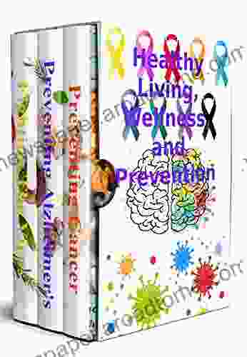 Healthy Living Wellness and Prevention 3 Box Set Life Style Tips Diet and Recipes for Health and Wellness: Preventing Cancer Preventing Alzheimer s and Fighting the Virus