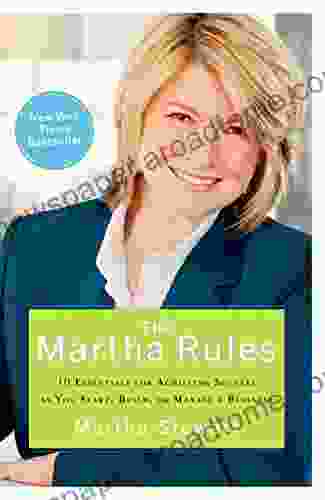 The Martha Rules: 10 Essentials For Achieving Success As You Start Build Or Manage A Business
