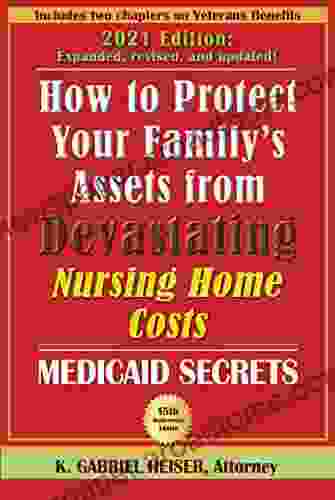 How To Protect Your Family S Assets From Devastating Nursing Home Costs: Medicaid Secrets (15th Ed )