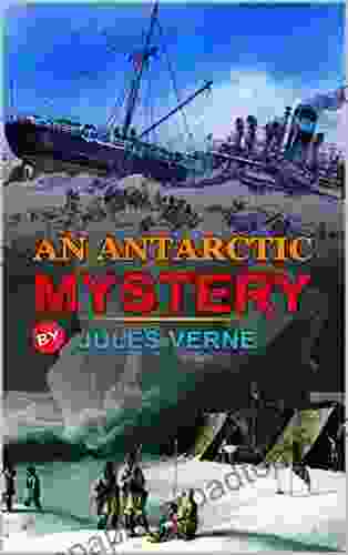 AN ANTARCTIC MYSTERY BY JULES VERNE : Classic Edition Annotated Illustrations : Classic Edition Annotated Illustrations