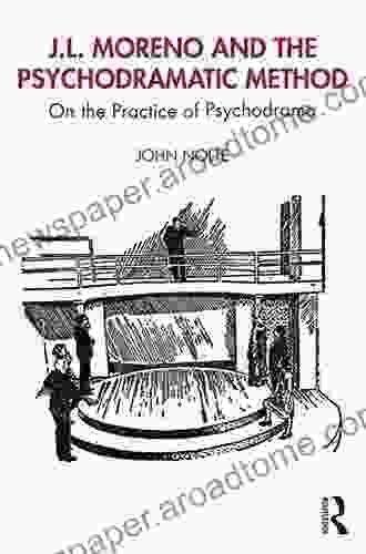 J L Moreno And The Psychodramatic Method: On The Practice Of Psychodrama