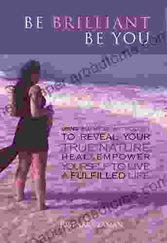 Be Brilliant Be You: Using Burmese Astrology To Reveal Your True Nature Heal Empower Yourself To Live A Fulfilled Life ( E Book)