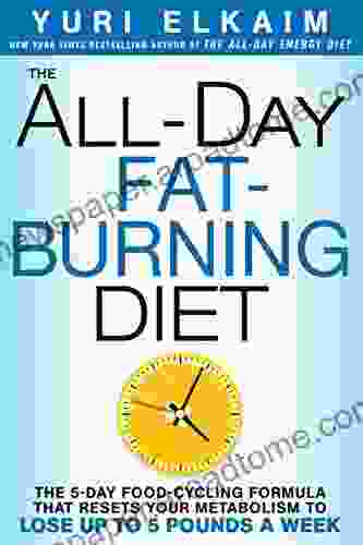 The All Day Fat Burning Diet: The 5 Day Food Cycling Formula That Resets Your Metabolism To Lose Up To 5 Pounds A Week