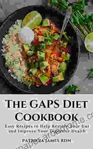 The GAPS Diet Cookbook: Easy Recipes To Help Restore Your Gut And Improve Your Digestive Health