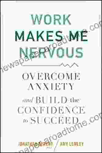 Work Makes Me Nervous: Overcome Anxiety And Build The Confidence To Succeed