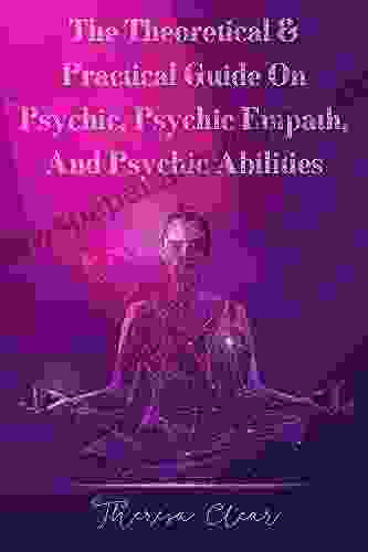 The Theoretical Practical Guide On Psychic Psychic Empath And Psychic Abilities: Distinguish Empower The Gifts Of Emotional Empaths (Survival Guides Psychic Reiki and Energy Healing 3)