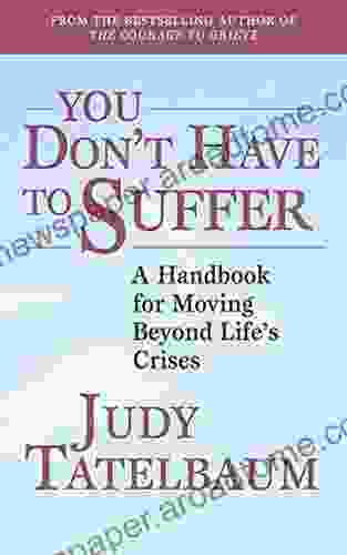 You Don T Have To Suffer: A Handbook For Moving Beyond Life S Crises
