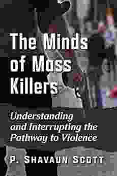 The Minds of Mass Killers: Understanding and Interrupting the Pathway to Violence