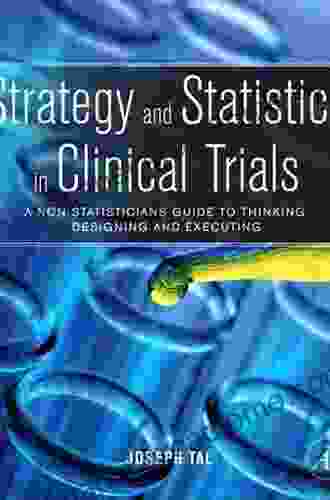 Strategy And Statistics In Clinical Trials: A Non Statisticians Guide To Thinking Designing And Executing