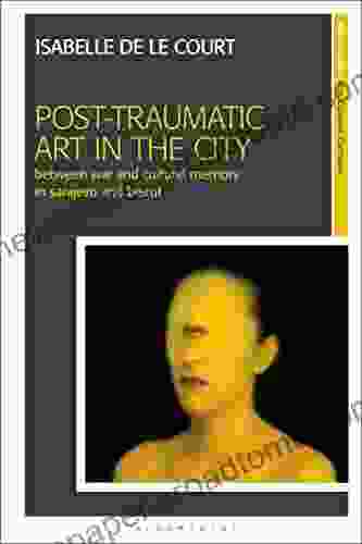 Post Traumatic Art in the City: Between War and Cultural Memory in Sarajevo and Beirut (New Encounters: Arts Cultures Concepts)