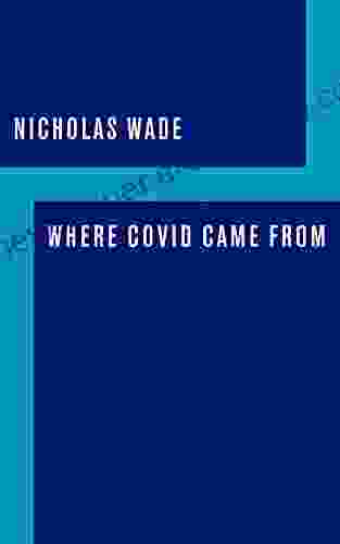 Where COVID Came From Nicholas Wade