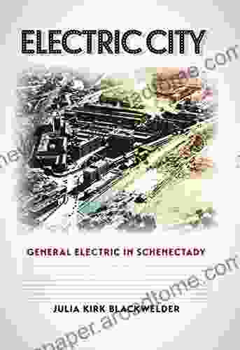 Electric City: General Electric In Schenectady (Kenneth E Montague In Oil And Business History 24)