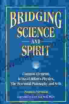 Bridging Science And Spirit: Common Elements In David Bohm S Physics The Perennial Philosophy And Seth