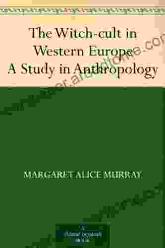 The Witch cult in Western Europe A Study in Anthropology