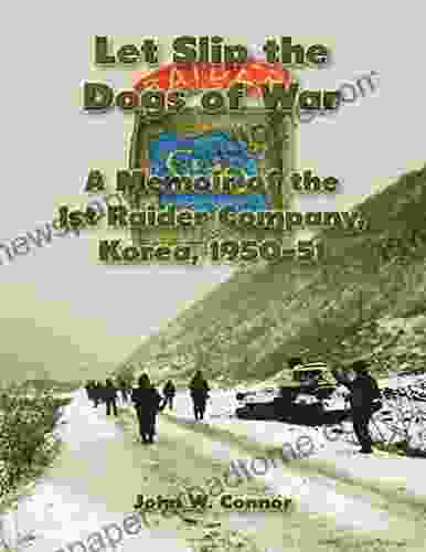 Let Slip The Dogs Of War: A Memoir Of The 1st Raider Company Korea 1950 51