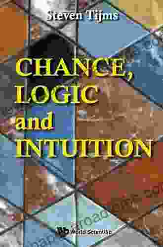 Chance Logic And Intuition: An Introduction To The Counter Intuitive Logic Of Chance