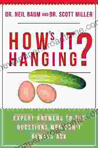 How s It Hanging?: Expert Answers to the Questions Men Don t Always Ask