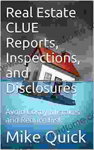 Real Estate CLUE Reports Inspections And Disclosures: Avoid Costly Mistakes And Reduce Risk