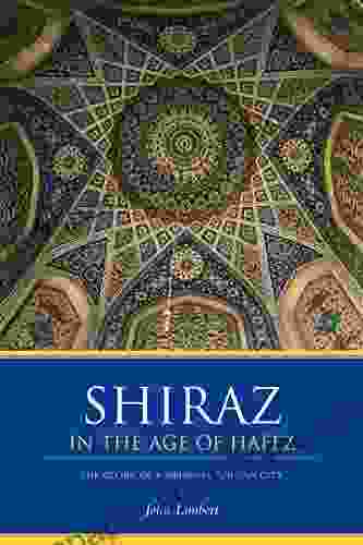 Shiraz In The Age Of Hafez: The Glory Of A Medieval Persian City (Donald R Ellegood International Publications)