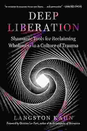 Deep Liberation: Shamanic Tools For Reclaiming Wholeness In A Culture Of Trauma