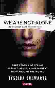 We Are Not Alone: True Stories Of Sexual Assault Abuse Harassment From Around The World (You Are Not Alone)