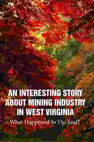 An Interesting Story About Mining Industry In West Virginia: What Happened In The End?