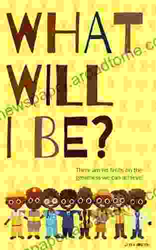 What Will I Be?: There Are No Limits On The Greatness We Can Achieve A Positive Powerful Picture Showing Black Boys Planning For Their Futures