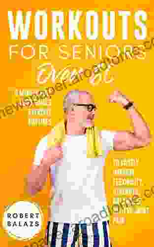 Workouts For Seniors Over 60: 9 Minute Full Body Guided Exercise Routines To Vastly Improve Flexibility Strength Balance And Relieve Joint Pain