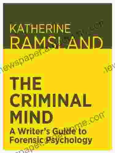 The Criminal Mind: A Writer s Guide to Forensic Psychology